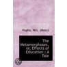 The Metamorphoses, Or, Effects Of Education door Hughs Mrs. (Mary)