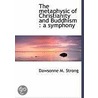 The Metaphysic Of Christianity And Buddhism door Dawsonne M. Strong