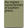 The Migrant Cocoa-Farmers of Southern Ghana by Polly Hill