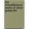 The Miscellaneous Works Of Oliver Goldsmith door . Anonymous