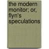 The Modern Monitor; Or, Flyn's Speculations by William Flyn