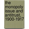 The Monopoly Issue and Antitrust, 1900-1917 door Robert F. Himmelberg