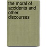 The Moral Of Accidents And Other Discourses door Thomas T. Lynch
