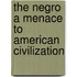 The Negro A Menace To American Civilization