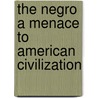 The Negro A Menace To American Civilization door Robert Wilson Shufeldt