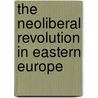 The Neoliberal Revolution In Eastern Europe by Paul Dragos Aligica