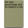 The New Psychology and Its Relation to Life door Onbekend