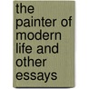 The Painter Of Modern Life And Other Essays door Charles P. Baudelaire