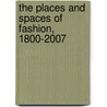 The Places and Spaces of Fashion, 1800-2007 door John Potvin