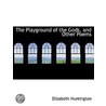 The Playground Of The Gods, And Other Poems by Elizabeth Huntington