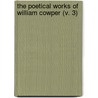 The Poetical Works Of William Cowper (V. 3) by William Cowper