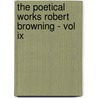 The Poetical Works Robert Browning - Vol Ix by Robert Browining