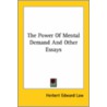The Power Of Mental Demand And Other Essays by Herbert Edward Law
