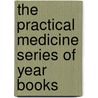 The Practical Medicine Series Of Year Books door Edited by Gustavus P. Head