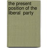 The Present Position Of The  Liberal  Party door Arthur Robins