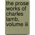 The Prose Works Of Charles Lamb, Volume Iii