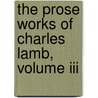 The Prose Works Of Charles Lamb, Volume Iii by Charles Lamb