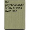The Psychoanalytic Study of Lives Over Time door Jonathan Cohen