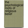 The Psychological Roots of Religious Belief door M.D. Faber