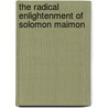 The Radical Enlightenment of Solomon Maimon by Abraham P. Socher