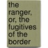 The Ranger, Or, The Fugitives Of The Border