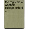 The Registers Of Wadham College, Oxford ... door College Wadham