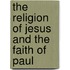 The Religion of Jesus and the Faith of Paul