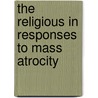 The Religious In Responses To Mass Atrocity door Thomas Cushman