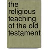 The Religious Teaching of the Old Testament door Albert C. Knudson