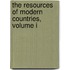 The Resources Of Modern Countries, Volume I