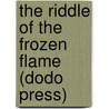 The Riddle of the Frozen Flame (Dodo Press) door Thomas W. Hanshew