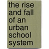 The Rise and Fall of an Urban School System by Jeffrey Mirel