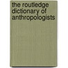 The Routledge Dictionary of Anthropologists door Gerald Gaillard