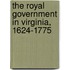 The Royal Government In Virginia, 1624-1775