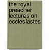 The Royal Preacher Lectures On Ecclesiastes by Hamilton James