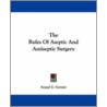 The Rules of Aseptic and Antiseptic Surgery door Arpad G. Gerster