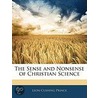 The Sense And Nonsense Of Christian Science by Leon Cushing Prince