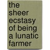The Sheer Ecstasy of Being a Lunatic Farmer door Joel Salatin