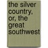 The Silver Country, Or, The Great Southwest