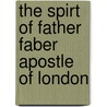 The Spirt Of Father Faber Apostle Of London door Wilfrid Meynell