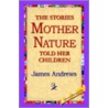 The Stories Mother Nature Told Her Children by James Andrews