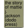 The Story Of Mattie J. Jackson (Dodo Press) by Mattie J. Jackson