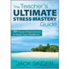 The Teacher's Ultimate Stress Mastery Guide door Jack Singer