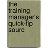 The Training Manager's Quick-Tip Sourc by Susan C. Patterson