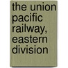 The Union Pacific Railway, Eastern Division by Charles Godfret Leland