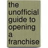 The Unofficial Guide to Opening a Franchise by Jason R.R. Rich