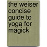 The Weiser Concise Guide to Yoga for Magick door Nancy Wasserman