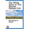 The White Slave Or The Russian Peasant Girl by Russia Revelation in