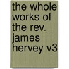 The Whole Works Of The Rev. James Hervey V3 by James Hervey