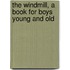 The Windmill, a Book for Boys Young and Old